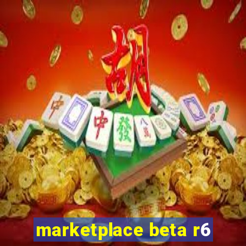 marketplace beta r6